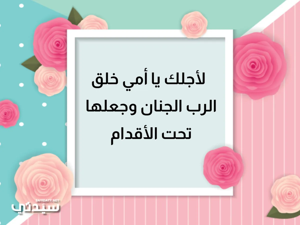 لأجلك يا أمي خلق الرب الجنان وجعلها تحت الأقدام