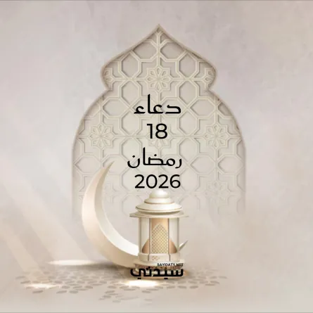 دعاء اليوم الثامن عشر من شهر رمضان 2026