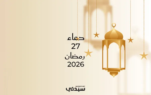 دعاء اليوم السابع والعشرين من شهر رمضان 2026